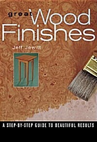 Great Wood Finishes: A Step-By-Step Guide to Beautiful Results (Paperback)