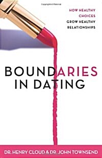 Boundaries in Dating: How Healthy Choices Grow Healthy Relationships (Paperback)