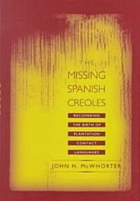 The Missing Spanish Creoles: Recovering the Birth of Plantation Contact Languages (Hardcover)