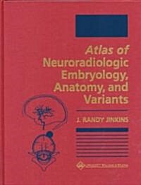 Atlas of Neuroradiologic Embryology, Anatomy, and Variants (Hardcover)