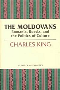 The Moldovans: Romania, Russia, and the Politics of Culture (Paperback)