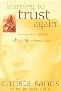 Learning to Trust Again: A Young Womans Journey of Healing from Sexual Abuse (Paperback)