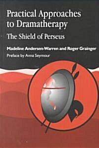 Practical Approaches to Dramatherapy : The Shield of Perseus (Paperback)