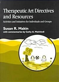 Therapeutic Art Directives and Resources : Activities and Initiatives for Individuals and Groups (Paperback)