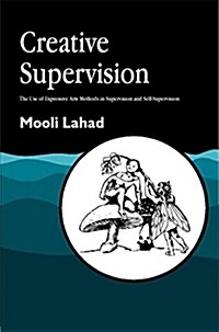 Creative Supervision : The Use of Expressive Arts Methods in Supervision and Self-Supervision (Paperback)