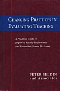 Changing Practices in Evaluating Teaching: A Practical Guide to Improved Faculty Performance and Promotion/Tenure Decisions                            (Hardcover)