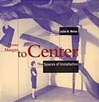 From Margin to Center: The Spaces of Installation Art (Hardcover)