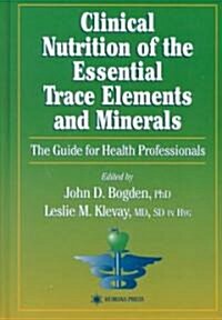Clinical Nutrition of the Essential Trace Elements and Minerals: The Guide for Health Professionals (Hardcover, 2000)