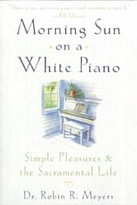 Morning Sun on a White Piano: Simple Pleasures and the Sacramental Life (Paperback)