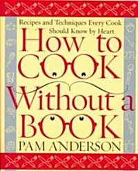 How to Cook Without a Book: Recipes and Techniques Every Cook Should Know by Heart (Hardcover)