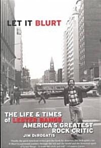 Let It Blurt: The Life and Times of Lester Bangs, Americas Greatest Rock Critic (Paperback)