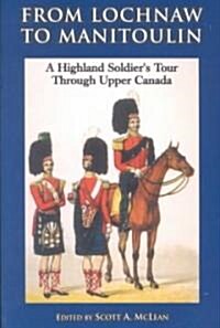 From Lochnaw to Manitoulin: A Highland Soldiers Tour Through Upper Canada (Paperback)