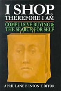 I Shop Therefore I Am: Compulsive Buying and the Search for Self (Hardcover)