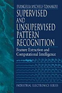 Supervised and Unsupervised Pattern Recognition: Feature Extraction and Computational Intelligence (Hardcover)