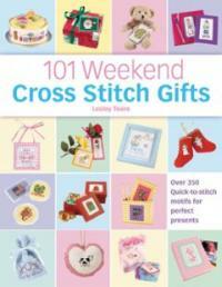 101 weekend cross stitch gifts : over 350 quick-to-stitch motifs for perfect presents 