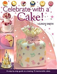 Celebrate with a Cake : A Step-by-Step Guide to Creating 15 Memorable Cakes (Paperback)