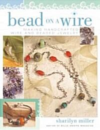 Bead on a Wire: Making Handcrafted Wire and Beaded Jewelry (Paperback, 3)