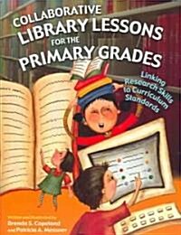 Collaborative Library Lessons for the Primary Grades: Linking Research Skills to Curriculum Standards (Paperback)