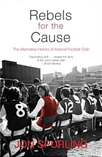 Rebels for the Cause : The Alternative History of Arsenal Football Club (Paperback)