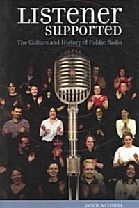 Listener Supported: The Culture and History of Public Radio (Hardcover)