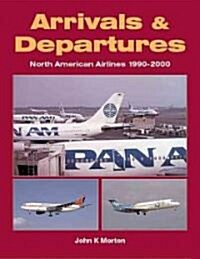 Arrivals and Departures: North American Airlines 1990-2000 (Paperback)