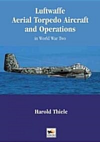 Luftwaffe Aerial Torpedo Aircraft and Operations : In World War Two (Hardcover)