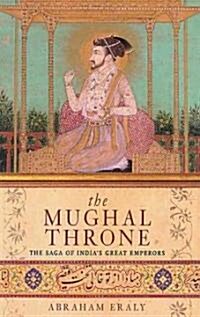 The Mughal Throne : The Saga of Indias Great Emperors (Paperback)