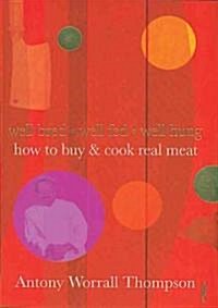 How to Buy & Cook Real Meat: Well Bred, Well Fed, Well Hung (Paperback)