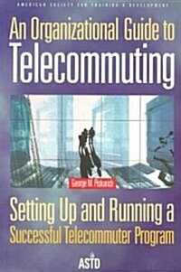 An Organizational Guide to Telecommuting: Setting Up and Running a Successful Telecommuter Program (Hardcover)