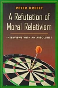 A Refutation of Moral Relativism: Interviews with an Absolutist (Paperback)