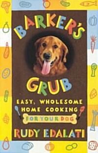 Barkers Grub: Easy, Wholesome Home Cooking for Your Dog (Paperback)