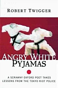 Angry White Pyjamas: A Scrawny Oxford Poet Takes Lessons from the Tokyo Riot Police (Paperback)
