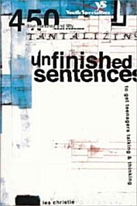 Unfinished Sentences: 450 Tantalizing Unfinished Sentences to Get Teenagers Talking and Thinking (Paperback)