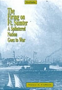 The Firing on Fort Sumter: A Splintered Nation Goes to War (Library Binding)