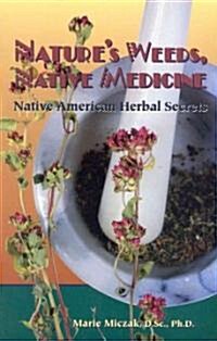 Natures Weeds, Native Medicine: Native American Herbal Secrets (Paperback)