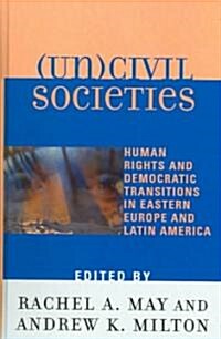 (Un)Civil Societies: Human Rights and Democratic Transitions in Eastern Europe and Latin America (Hardcover)