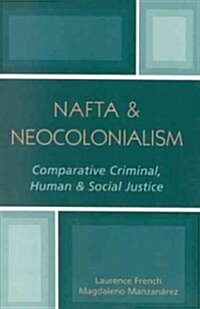 NAFTA & Neocolonialism: Comparative Criminal, Human, & Social Justice (Paperback)