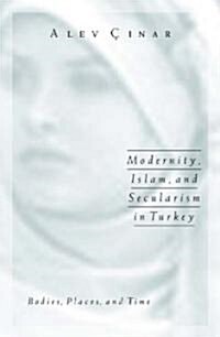 Modernity, Islam, and Secularism in Turkey: Bodies, Places, and Time Volume 14 (Paperback)