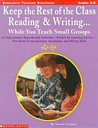 Keep the Rest of the Class Reading & Writing . . . While You Teach Small Groups: 60 High-Interest Reproducible Activities-Perfect for Learning Centers (Paperback)