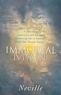 The Immortal Man: A Treasury of Inspiration and Spiritual Comfort by One of Americas Great New Thought Teachers (Paperback)