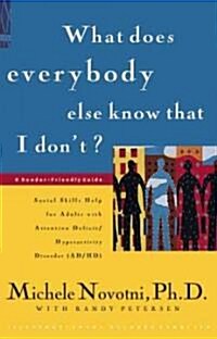 What Does Everybody Else Know That I Dont?: Social Skills Help for Adults with Attention Deficit/Hyperactivity Disorder (AD/HD): A Reader-Friendly Gu (Paperback)