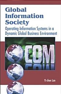 Global Information Society: Operating Information Systems in a Dynamic Global Business Environment (Hardcover)