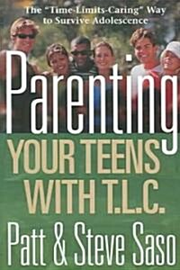 Parenting Your Teens with T.L.C.: The Time-Limits-Caring Way to Survive Adolescence (Paperback)