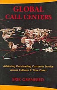 Global Call Centres : Achieving Outstanding Customer Service Across Cultures and Time Zones (Hardcover)