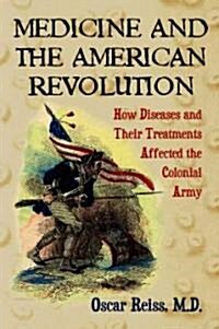 Medicine and the American Revolution: How Diseases and Their Treatments Affected the Colonial Army (Paperback)
