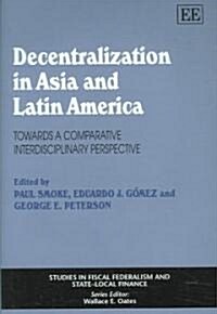 Decentralization in Asia and Latin America : Towards a Comparative Interdisciplinary Perspective (Hardcover)