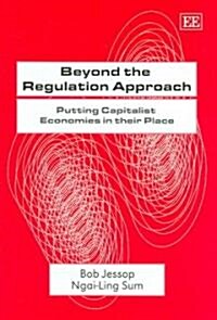 Beyond the Regulation Approach : Putting Capitalist Economies in their Place (Hardcover)