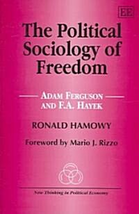 The Political Sociology of Freedom : Adam Ferguson and F.A. Hayek (Hardcover)