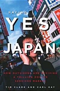 Saying Yes to Japan: How Outsiders Are Reviving a Trillion Dollar Services Market (Paperback)