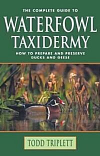 The Complete Guide To Waterfowl Taxidermy (Hardcover)